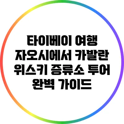 타이베이 여행: 자오시에서 카발란 위스키 증류소 투어 완벽 가이드