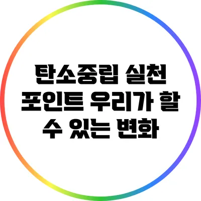 탄소중립 실천 포인트: 우리가 할 수 있는 변화