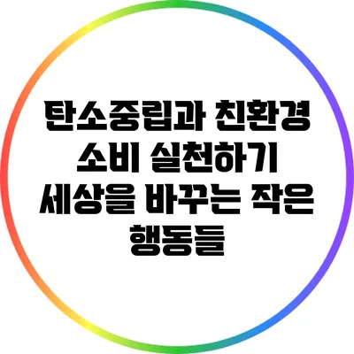 탄소중립과 친환경 소비 실천하기: 세상을 바꾸는 작은 행동들