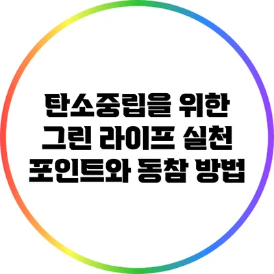 탄소중립을 위한 그린 라이프 실천 포인트와 동참 방법