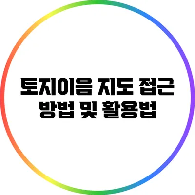 토지이음 지도 접근 방법 및 활용법