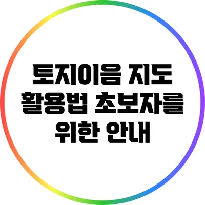 토지이음 지도 활용법: 초보자를 위한 안내