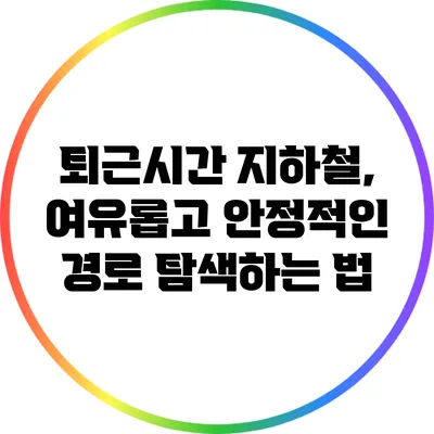 퇴근시간 지하철, 여유롭고 안정적인 경로 탐색하는 법