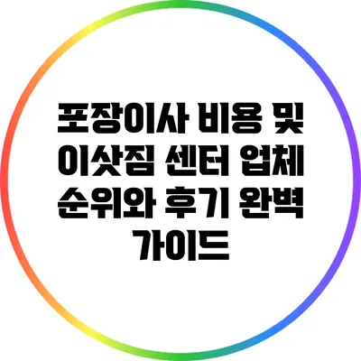 포장이사 비용 및 이삿짐 센터 업체 순위와 후기 완벽 가이드