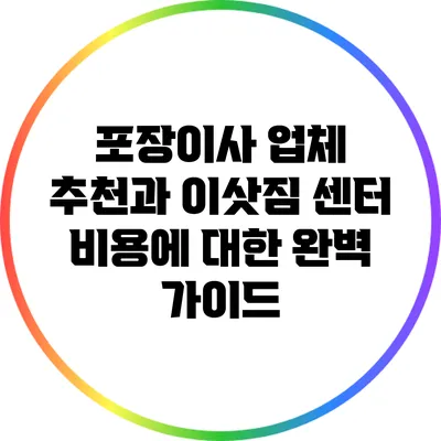 포장이사 업체 추천과 이삿짐 센터 비용에 대한 완벽 가이드