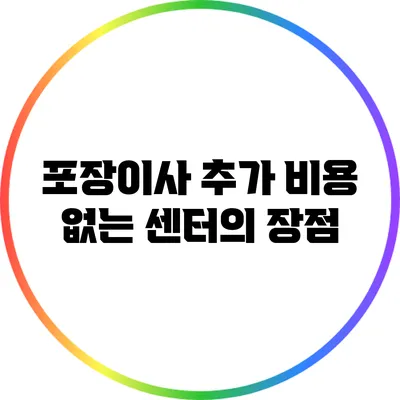 포장이사 추가 비용 없는 센터의 장점