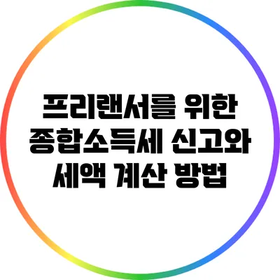 프리랜서를 위한 종합소득세 신고와 세액 계산 방법