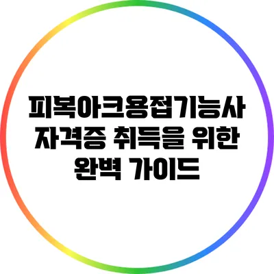 피복아크용접기능사 자격증 취득을 위한 완벽 가이드