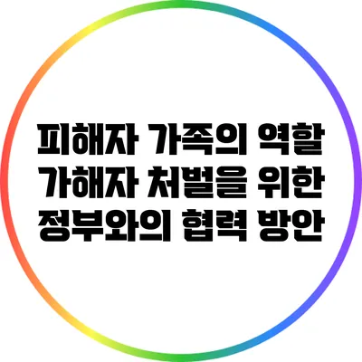 피해자 가족의 역할: 가해자 처벌을 위한 정부와의 협력 방안