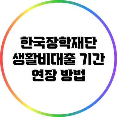 한국장학재단 생활비대출 기간 연장 방법