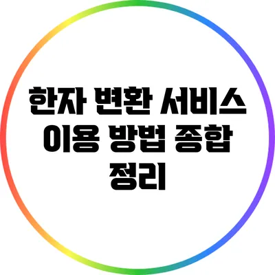 한자 변환 서비스 이용 방법: 종합 정리