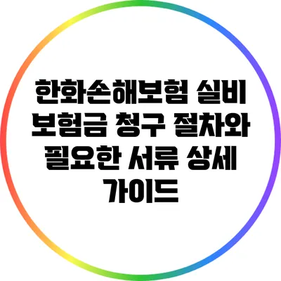 한화손해보험 실비 보험금 청구 절차와 필요한 서류 상세 가이드