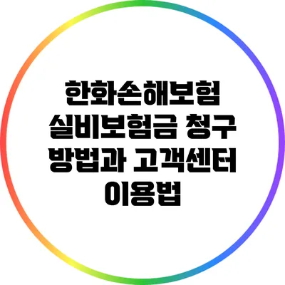 한화손해보험 실비보험금 청구 방법과 고객센터 이용법