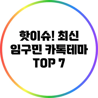 핫이슈! 최신 임구민 카톡테마 TOP 7