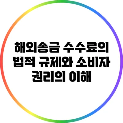 해외송금 수수료의 법적 규제와 소비자 권리의 이해