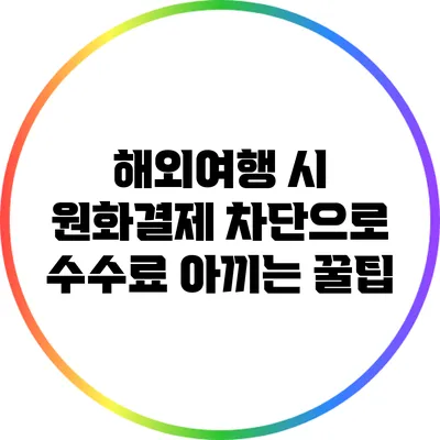 해외여행 시 원화결제 차단으로 수수료 아끼는 꿀팁