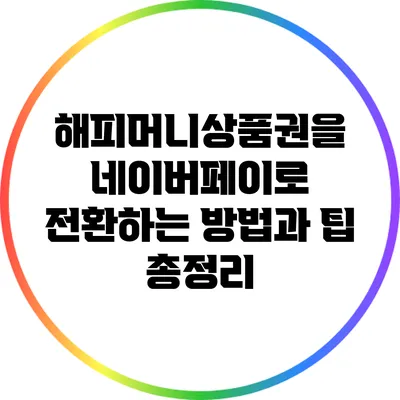 해피머니상품권을 네이버페이로 전환하는 방법과 팁 총정리