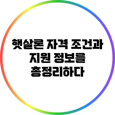 햇살론: 자격 조건과 지원 정보를 총정리하다