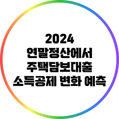 2024 연말정산에서 주택담보대출 소득공제 변화 예측