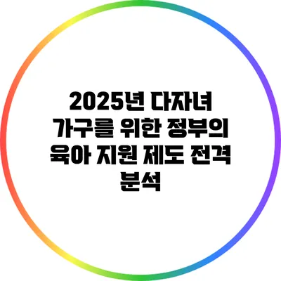 2025년 다자녀 가구를 위한 정부의 육아 지원 제도 전격 분석