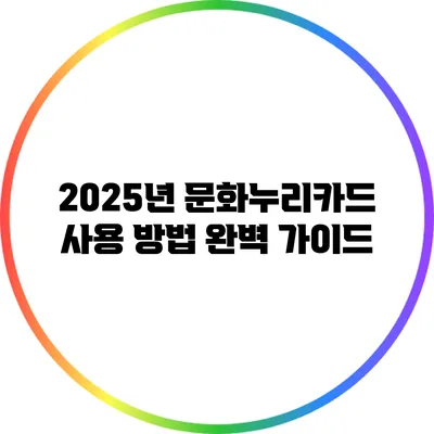 2025년 문화누리카드 사용 방법 완벽 가이드