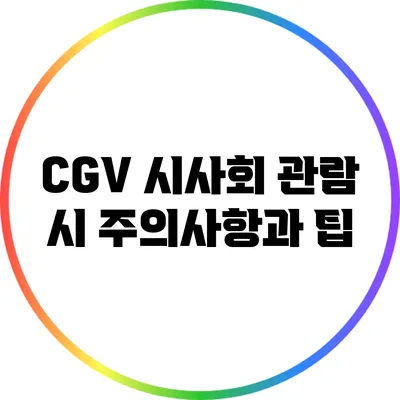 CGV 시사회 관람 시 주의사항과 팁