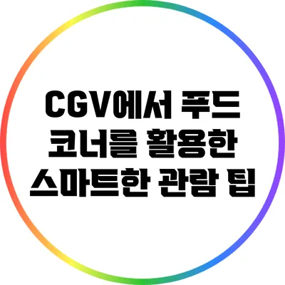 CGV에서 푸드 코너를 활용한 스마트한 관람 팁