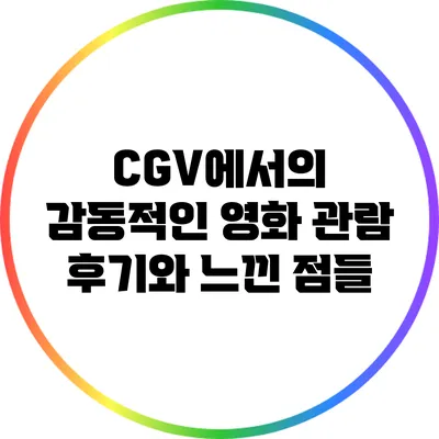 CGV에서의 감동적인 영화 관람 후기와 느낀 점들