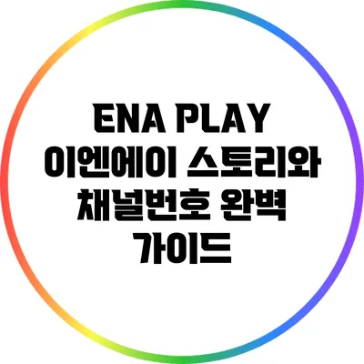 ENA PLAY: 이엔에이 스토리와 채널번호 완벽 가이드