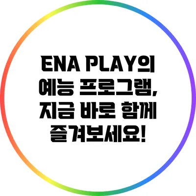 ENA PLAY의 예능 프로그램, 지금 바로 함께 즐겨보세요!
