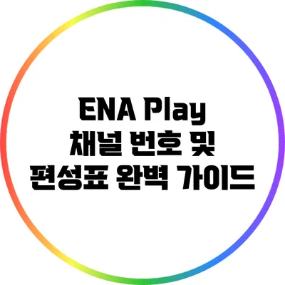 ENA Play 채널 번호 및 편성표 완벽 가이드