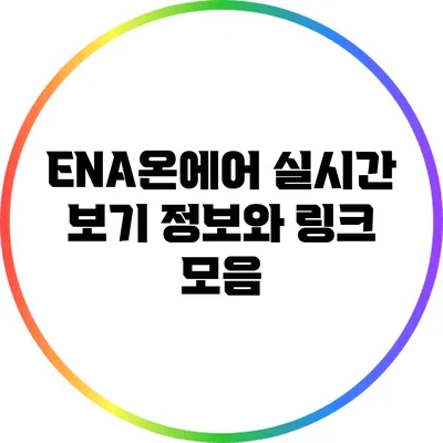 ENA온에어 실시간 보기: 정보와 링크 모음