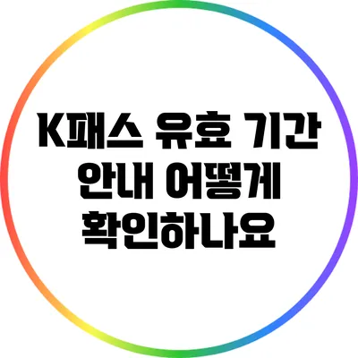 K패스 유효 기간 안내: 어떻게 확인하나요?