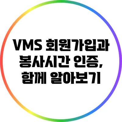 VMS 회원가입과 봉사시간 인증, 함께 알아보기