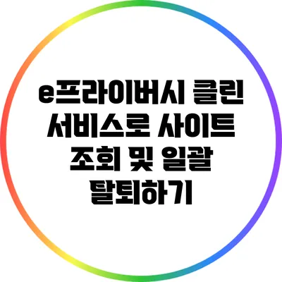 e프라이버시 클린 서비스로 사이트 조회 및 일괄 탈퇴하기