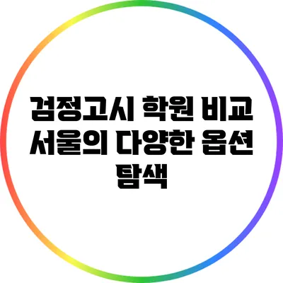 검정고시 학원 비교: 서울의 다양한 옵션 탐색