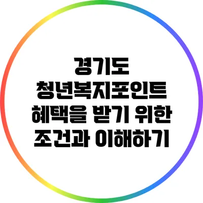 경기도 청년복지포인트 혜택을 받기 위한 조건과 이해하기