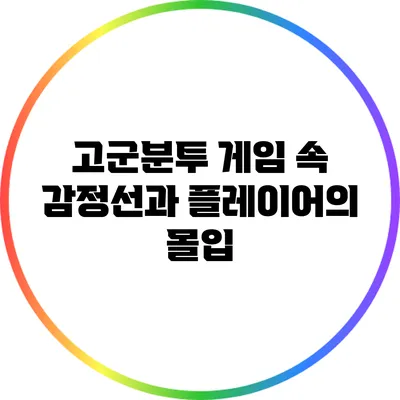 고군분투 게임 속 감정선과 플레이어의 몰입