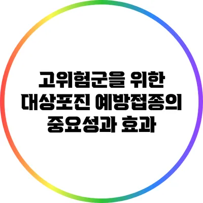 고위험군을 위한 대상포진 예방접종의 중요성과 효과