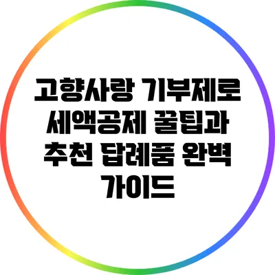 고향사랑 기부제로 세액공제 꿀팁과 추천 답례품 완벽 가이드
