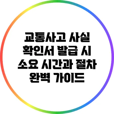 교통사고 사실 확인서 발급 시 소요 시간과 절차 완벽 가이드