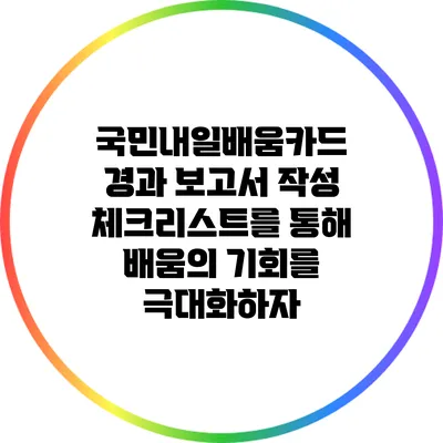 국민내일배움카드 경과 보고서 작성 체크리스트를 통해 배움의 기회를 극대화하자