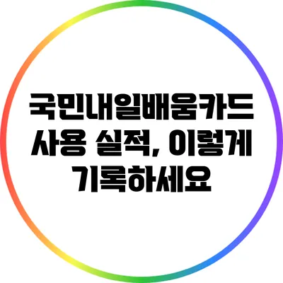국민내일배움카드 사용 실적, 이렇게 기록하세요
