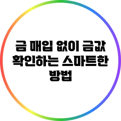 금 매입 없이 금값 확인하는 스마트한 방법