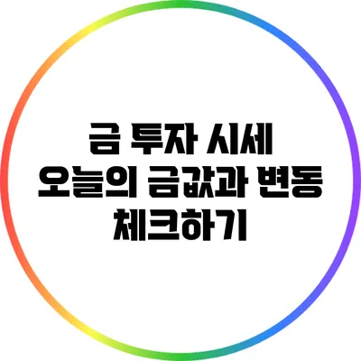 금 투자 시세: 오늘의 금값과 변동 체크하기