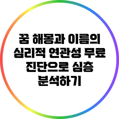꿈 해몽과 이름의 심리적 연관성: 무료 진단으로 심층 분석하기