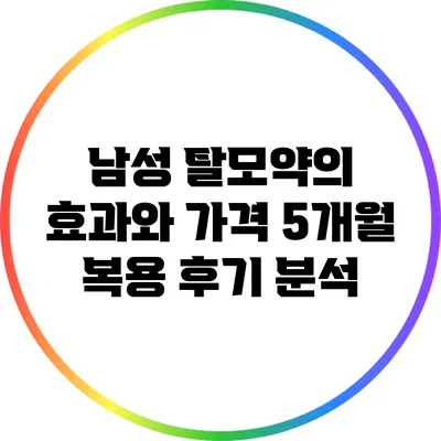 남성 탈모약의 효과와 가격: 5개월 복용 후기 분석