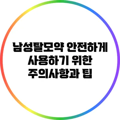 남성탈모약 안전하게 사용하기 위한 주의사항과 팁