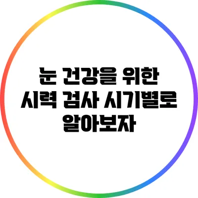눈 건강을 위한 시력 검사: 시기별로 알아보자