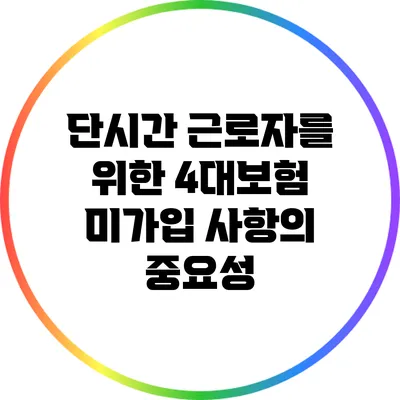 단시간 근로자를 위한 4대보험 미가입 사항의 중요성